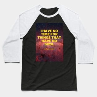 I have no time for things that have no soul Baseball T-Shirt